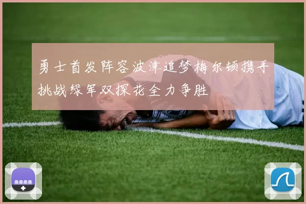 勇士首发阵容波津追梦梅尔顿携手挑战绿军双探花全力争胜