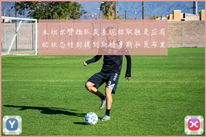 米切尔赞扬队友表现称取胜是应有的状态特别提到斯特鲁斯和莫布里