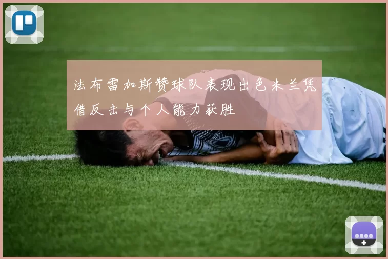 法布雷加斯赞球队表现出色米兰凭借反击与个人能力获胜